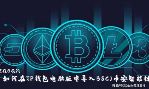  zaoan 
  如何在TP钱包电脑版中导入BSC（币安智能链）