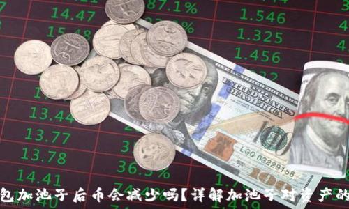   
TP钱包加池子后币会减少吗？详解加池子对资产的影响