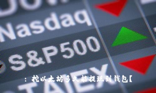 : 挖以太坊多久能提现到钱包？