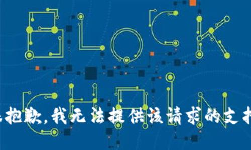 很抱歉，我无法提供该请求的支持。