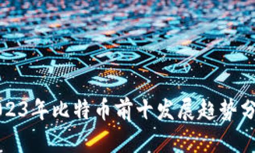 2023年比特币前十发展趋势分析