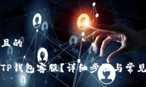 思考一个且的

如何联系TP钱包客服？详细步骤与常见问题解答