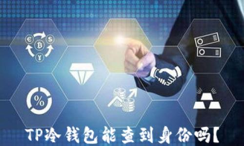 
TP冷钱包能查到身份吗？