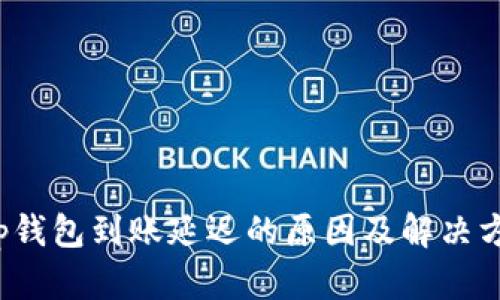 t p钱包到账延迟的原因及解决方案