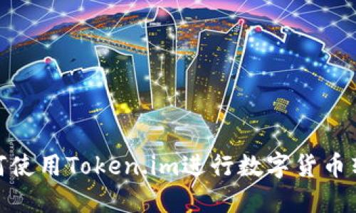如何使用Token.im进行数字货币转账
