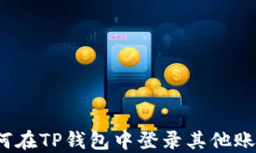 
如何在TP钱包中登录其他账号？