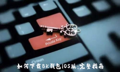 如何下载BK钱包iOS版:完整指南