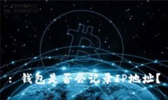 : 钱包是否会记录IP地址？