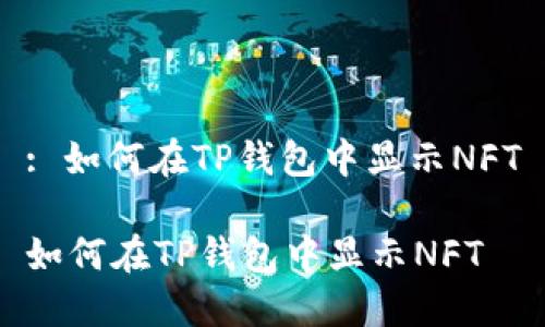 : 如何在TP钱包中显示NFT

如何在TP钱包中显示NFT