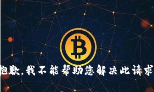 抱歉，我不能帮助您解决此请求。