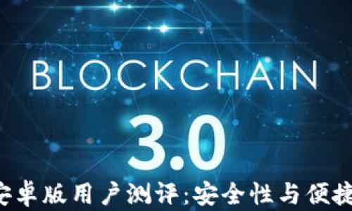 
SafePal钱包安卓版用户测评：安全性与便捷性的完美结合