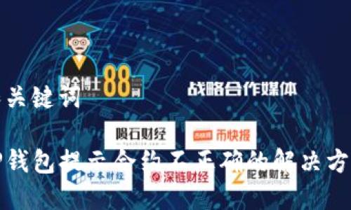 和关键词

TP钱包提示合约不正确的解决方案