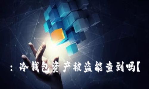 : 冷钱包资产被盗能查到吗？
