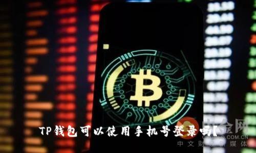 TP钱包可以使用手机号登录吗？