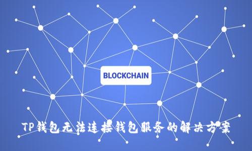 TP钱包无法连接钱包服务的解决方案