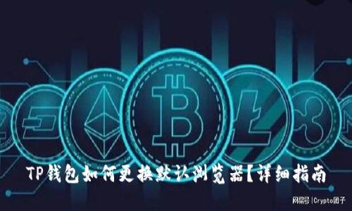 TP钱包如何更换默认浏览器？详细指南