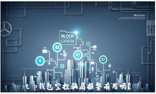   
t p钱包空投骗局报警有用吗？