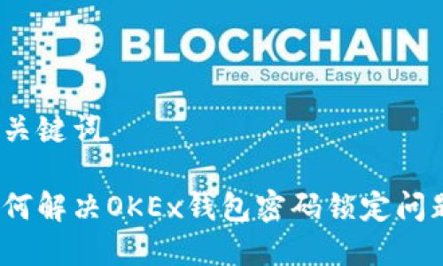 和关键词

如何解决OKEx钱包密码锁定问题？